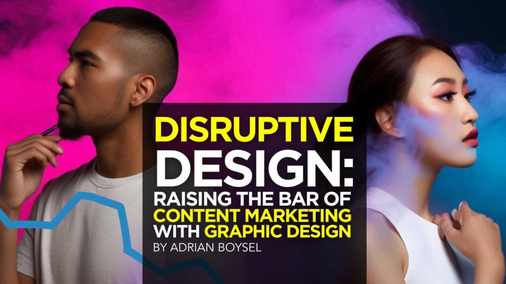 Disruptive Design_ Raising the Bar of Content Marketing with Graphic Design Lead