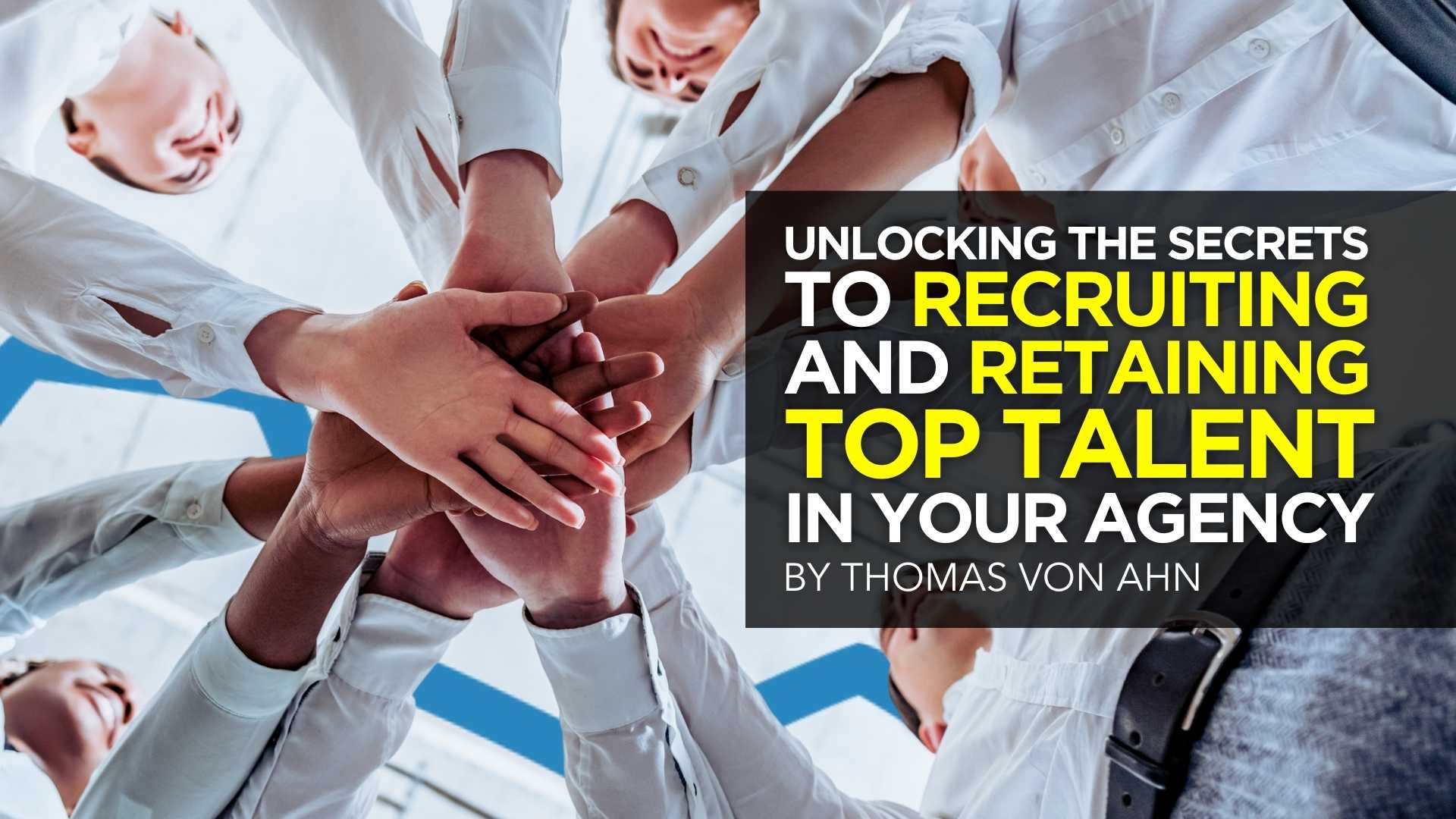 Unlocking the Secrets to Recruiting and Retaining Top Talent in Your Agency