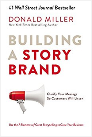 Building a StoryBrand: Clarify Your Message So Customers Will Listen by Donald Miller