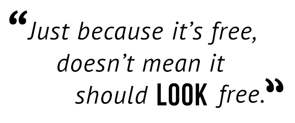 "Just because it's free doesn't mean it should look free."